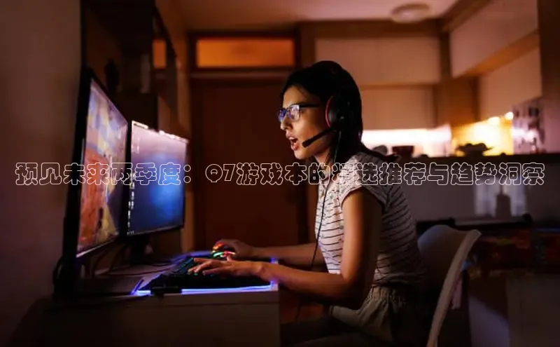 预见未来两季度：Q7游戏本的精选推荐与趋势洞察