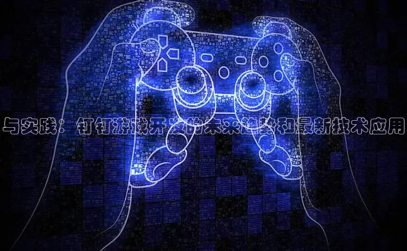 与实践：钉钉游戏开发的未来趋势和最新技术应用